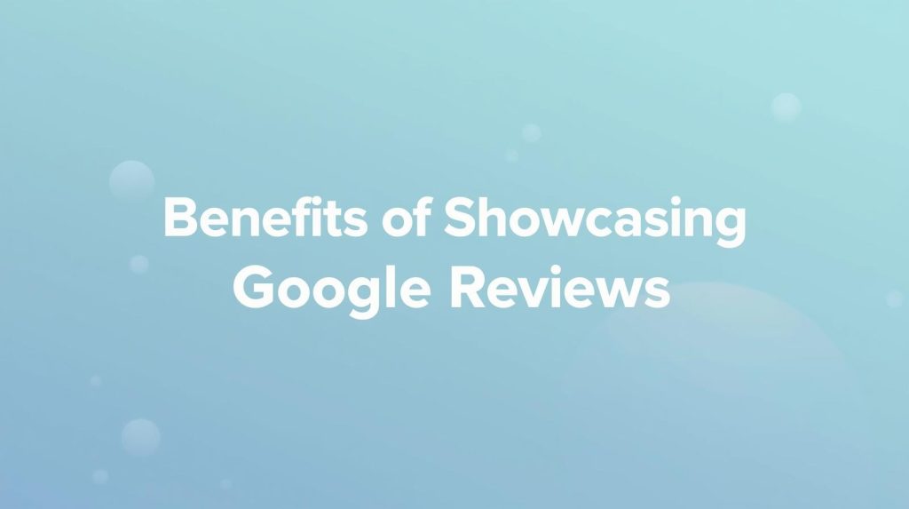 benefits of showcasing google reviews